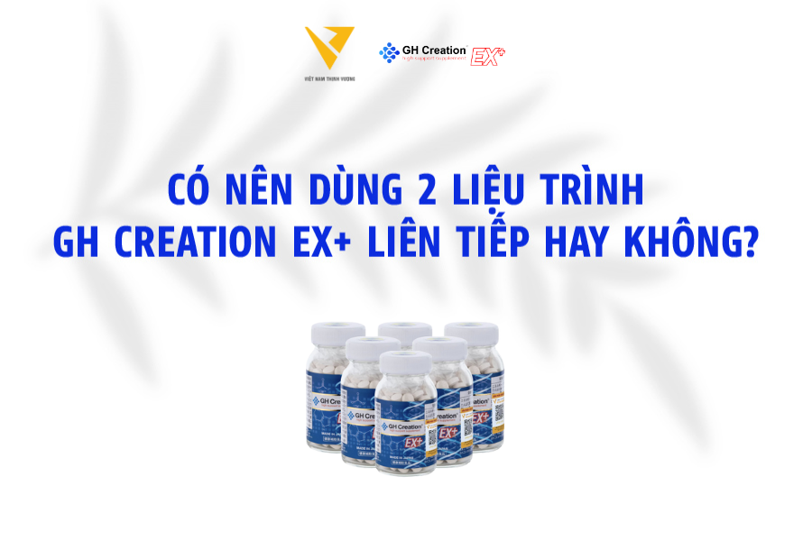 Có nên dùng 2 liệu trình GH Creation EX+ liên tiếp hay không? Có nên dùng 2 liệu trình GH Creation EX+ liên tiếp hay không?